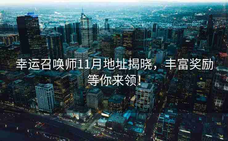 幸运召唤师11月地址揭晓，丰富奖励等你来领！